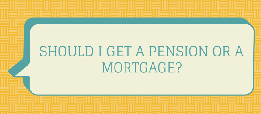 pension or mortgage